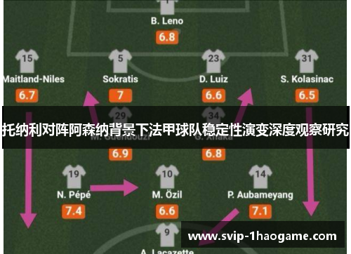 托纳利对阵阿森纳背景下法甲球队稳定性演变深度观察研究 托纳利对阵阿森纳背景下法甲球队稳定性演变深度观察研究