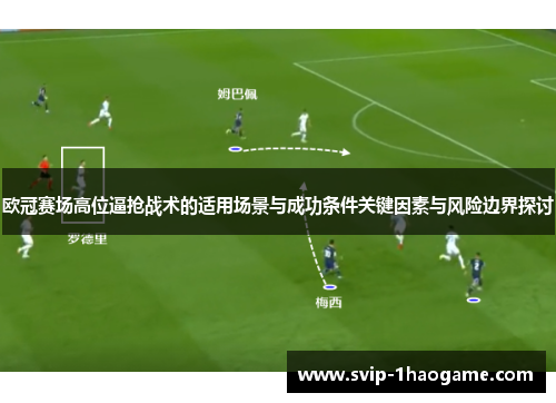 欧冠赛场高位逼抢战术的适用场景与成功条件关键因素与风险边界探讨 欧冠赛场高位逼抢战术的适用场景与成功条件关键因素与风险边界探讨