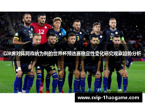 以B席对阵阿森纳为例的世界杯预选赛稳定性变化研究观察趋势分析