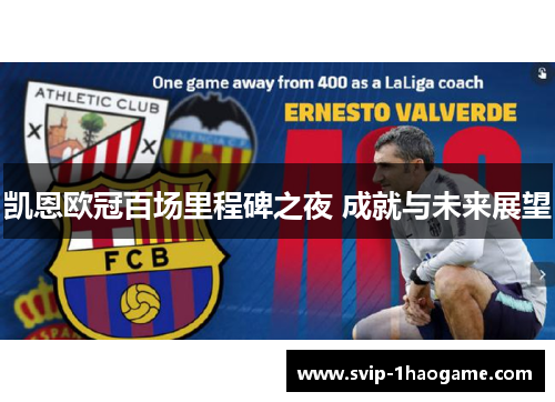凯恩欧冠百场里程碑之夜 成就与未来展望