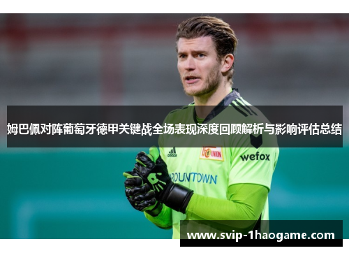 姆巴佩对阵葡萄牙德甲关键战全场表现深度回顾解析与影响评估总结